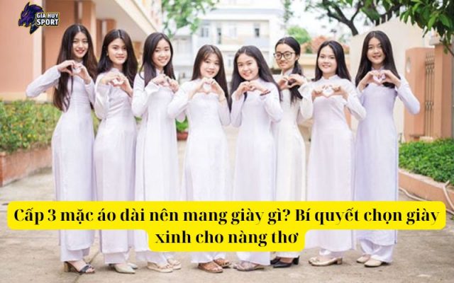 Cấp 3 mặc áo dài nên mang giày gì Bí quyết chọn giày xinh cho nàng thơ