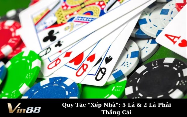 Quy Tắc "Xếp Nhà": 5 Lá & 2 Lá Phải Thắng Cái